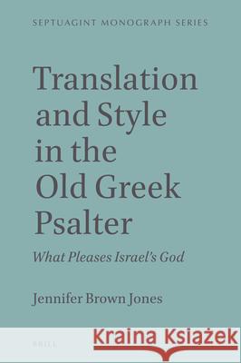 Translation and Style in the Old Greek Psalter: What Pleases Israel's God Jennifer Brow 9789004471252 Brill