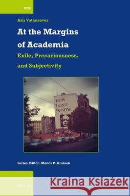 At the Margins of Academia: Exile, Precariousness, and Subjectivity Aslı Vatansever 9789004471429