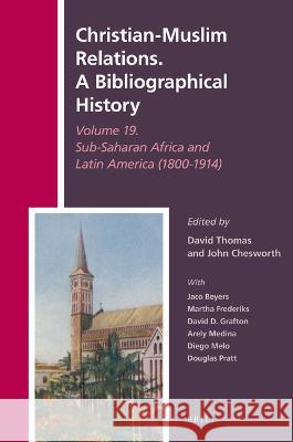 Christian-Muslim Relations. a Bibliographical History Volume 19. Sub-Saharan Africa and Latin America (1800-1914) Thomas, David 9789004471672
