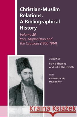 Christian-Muslim Relations. a Bibliographical History Volume 20. Iran, Afghanistan and the Caucasus (1800-1914) David Thomas John A 9789004471689 Brill