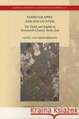 Ethnography and Encounter: The Dutch and English in Seventeenth-Century South Asia Guido Va 9789004471696 Brill