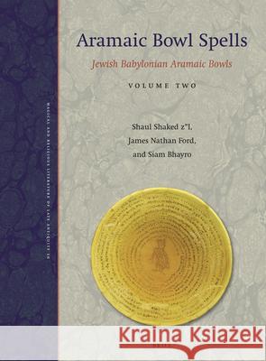 Aramaic Bowl Spells: Jewish Babylonian Aramaic Bowls Volume Two Shaul Shaked James Nathan Ford Siam Bhayro 9789004471702