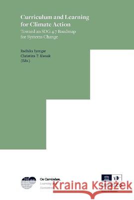 Curriculum and Learning for Climate Action: Toward an Sdg 4.7 Roadmap for Systems Change Radhika Iyengar Christina T. Kwauk 9789004471795