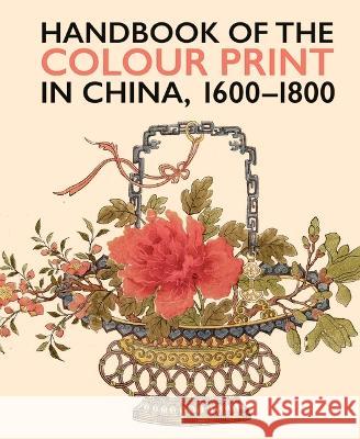 Handbook of the Colour Print in China 1600-1800 Anne Farrer Kevin McLoughlin 9789004471894 Brill