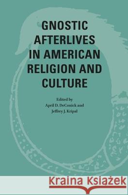 Gnostic Afterlives in American Religion and Culture Deconick, April 9789004471931