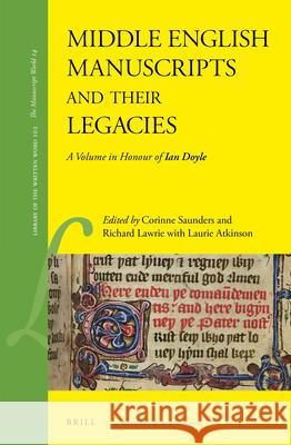 Middle English Manuscripts and Their Legacies: A Volume in Honour of Ian Doyle Corrine Saunders Richard Lawrie Laurie Atkinson 9789004472143