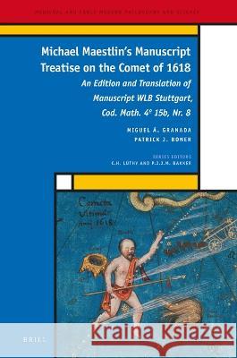Michael Maestlin's Manuscript Treatise on the Comet of 1618: An Edition and Translation of Manuscript Wlb Stuttgart, Cod. Math. 4° 15b, Nr. 8 Granada, Miguel A. 9789004472198 Brill