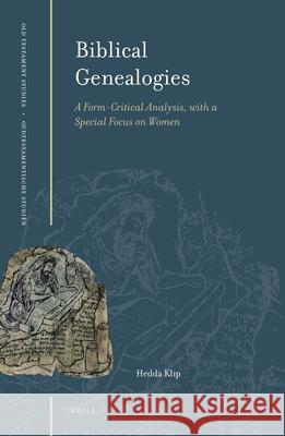 Biblical Genealogies: A Form-Critical Analysis, with a Special Focus on Women Hedda Klip 9789004472532 Brill