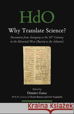 Why Translate Science?: Documents from Antiquity to the 16th Century in the Historical West (Bactria to the Atlantic) Dimitri Gutas 9789004472631