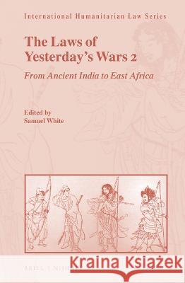 The Laws of Yesterday\'s Wars 2: From Ancient India to East Africa Samuel C 9789004473201