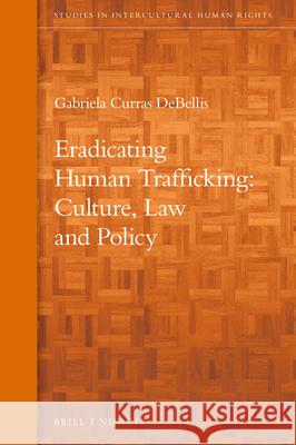 Eradicating Human Trafficking: Culture, Law and Policy Gabriela Curras Debellis 9789004473331