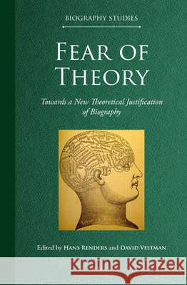 Fear of Theory: Towards a New Theoretical Justification of Biography Hans Renders David Veltman 9789004498549