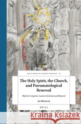 The Holy Spirit, the Church, and Pneumatological Renewal: Mystici Corporis, Lumen Gentium and Beyond Jos Moon 9789004498563
