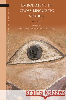 Embodiment in Cross-Linguistic Studies: The 'Eye' Melike Baş Iwona Kraska-Szlenk 9789004498587 Brill