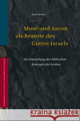 Mose Und Aaron ALS Beamte Des Gottes Israels: Die Entstehung Des Biblischen Konzepts Der Leviten Raik Heckl 9789004498679