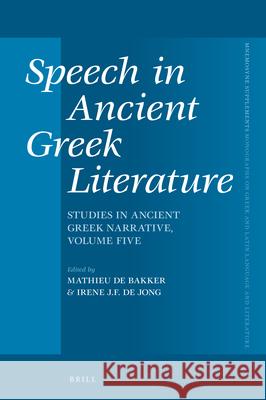 Speech in Ancient Greek Literature: Studies in Ancient Greek Narrative, Volume Five Mathieu d Irene J. F. Jong 9789004498808