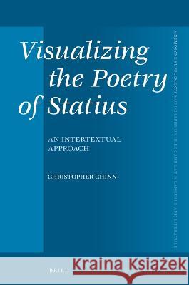 Visualizing the Poetry of Statius: An Intertextual Approach Chinn, Christopher 9789004498853 Brill