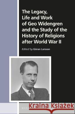The Legacy, Life and Work of Geo Widengren and the Study of the History of Religions After World War II G Larsson 9789004499362