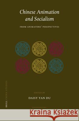 Chinese Animation and Socialism: From Animators' Perspectives Daisy Yan Du 9789004499591 Brill