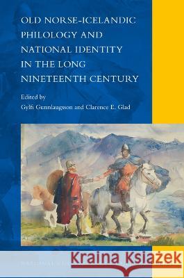 Old Norse-Icelandic Philology and National Identity in the Long Nineteenth Century Gylfi Gunnlaugsson Clarence E. Glad 9789004499652 Brill