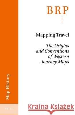 Mapping Travel: The Origins and Conventions of Western Journey Maps Jordana Dym 9789004499775 Brill