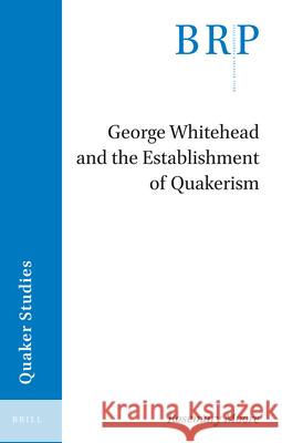 George Whitehead and the Establishment of Quakerism Rosemary Moore 9789004500129