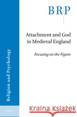 Attachment and God in Medieval England: Focusing on the Figure Juliana Dresvina 9789004500150 Brill