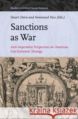 Sanctions as War: Anti-Imperialist Perspectives on American Geo-Economic Strategy Stuart Davis Immanuel Ness 9789004501195 Brill