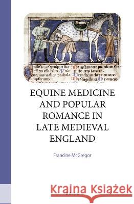 Equine Medicine and Popular Romance in Late Medieval England Francine McGregor 9789004501256