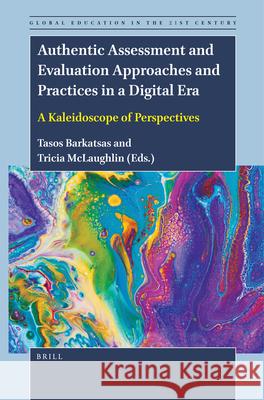 Authentic Assessment and Evaluation Approaches and Practices in a Digital Era: A Kaleidoscope of Perspectives Tasos Barkatsas, Patricia McLaughlin 9789004501553