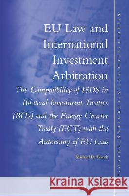 Eu Law and International Investment Arbitration: The Compatibility of Isds in Bilateral Investment Treaties (Bits) and the Energy Charter Treaty (Ect) Michael d 9789004501645 Brill Nijhoff