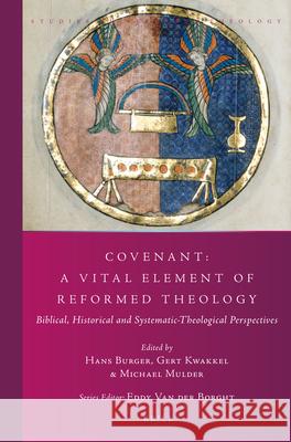 Covenant: A Vital Element of Reformed Theology: Biblical, Historical and Systematic-Theological Perspectives Hans Burger, Gert Kwakkel, Michael Mulder 9789004503311 Brill