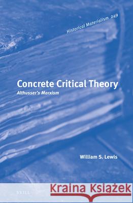 Concrete Critical Theory: Althusser's Marxism William S. Lewis 9789004503359 Brill