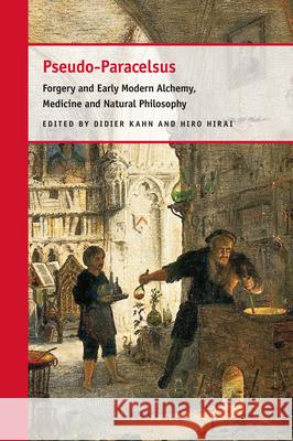 Pseudo-Paracelsus: Forgery and Early Modern Alchemy, Medicine and Natural Philosophy Didier Kahn, Hiro Hirai 9789004503373