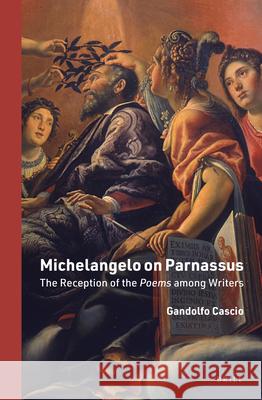 Michelangelo on Parnassus: The Reception of the Poems Among Writers Gandolfo Cascio 9789004503519