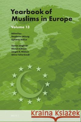 Yearbook of Muslims in Europe, Volume 13 Egdūnas Račius Stephanie M 9789004503533 Brill