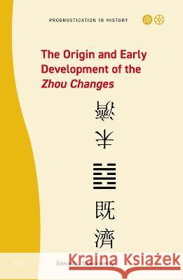 The Origin and Early Development of the Zhou Changes Edward Shaughnessy 9789004503670