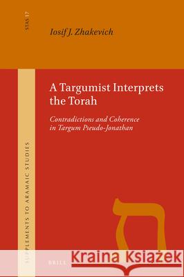 A Targumist Interprets the Torah: Contradictions and Coherence in Targum Pseudo-Jonathan J. Zhakevich, Iosif 9789004503847