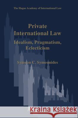 Private International Law: Idealism, Pragmatism, Eclecticism Symeon C. Symeonides 9789004503908