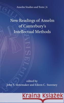 New Readings of Anselm of Canterbury's Intellectual Methods John T. Slotemaker Eileen Sweeney 9789004503960 Brill