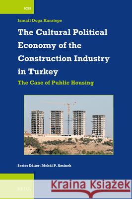 The Cultural Political Economy of the Construction Industry in Turkey: The Case of Public Housing Ismail Dog 9789004504127 Brill