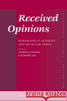 Received Opinions: Doxography in Antiquity and the Islamic World Andreas Lammer Mareike Jas 9789004504448 Brill