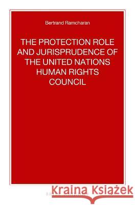 The Protection Role and Jurisprudence of the United Nations Human Rights Council Bertrand G. Ramcharan 9789004504943