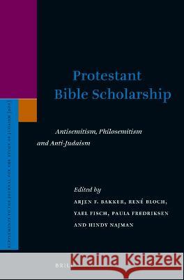 Protestant Bible Scholarship: Antisemitism, Philosemitism and Anti-Judaism F. Bakker, Arjen 9789004505148 Brill