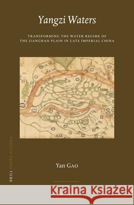 Yangzi Waters: Transforming the Water Regime of the Jianghan Plain in Late Imperial China Yan Gao 9789004505278 Brill