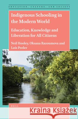 Indigenous Schooling in the Modern World: Education, Knowledge and Liberation for All Citizens Neil Hooley Oksana Razoumova Lois Peeler 9789004505414 Brill