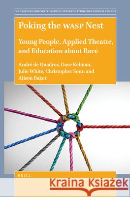 Poking the WASP Nest: Young People, Applied Theatre, and Education about Race André de Quadros, Dave Kelman, Julie White, Christopher C. Sonn, Alison M. Baker 9789004505582