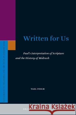 Written for Us: Paul's Interpretation of Scripture and the History of Midrash Yael Fisch 9789004505629