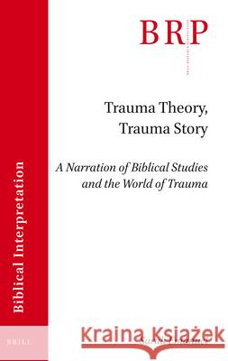 Trauma Theory, Trauma Story: A Narration of Biblical Studies and the World of Trauma Sarah Emanuel 9789004505797 Brill