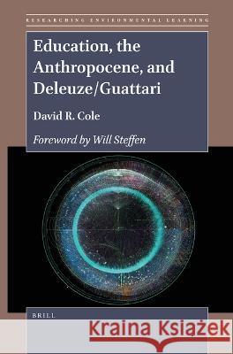 Education, the Anthropocene, and Deleuze/Guattari David R. Cole 9789004505957 Brill